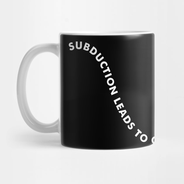 SUBDUCTION LEADS TO OROGENY Geologist Humor - Dark by banditotees